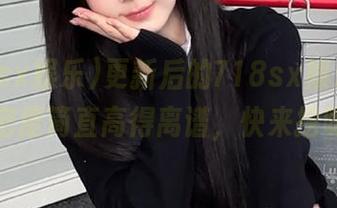 更新后的718sx娱乐，瓜的密度简直高得离谱，快来挖呀！