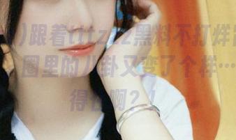 跟着tttzzz黑料不打烊肾虚18连导航，圈里的八卦又变了个样…这谁顶得住啊？！