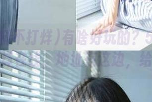 有啥好玩的？51吃瓜黑料不打烊在线，地址在这边，给你号！