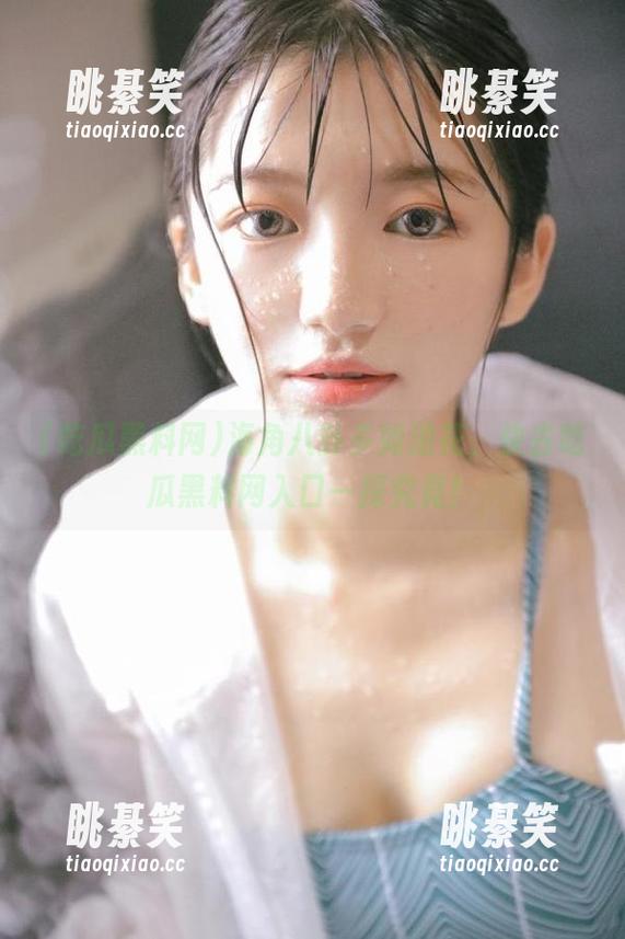 吃瓜黑料网 海角八卦多如浪花,快去吃瓜黑料网入口一探究竟!
